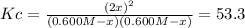 Kc=\frac{(2x)^2}{(0.600M-x)(0.600M-x)}=53.3