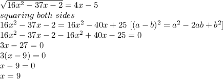 \sqrt{16x^2-37x-2} =4x-5\\squaring~ both~sides\\16x^2-37x-2=16x^2-40x+25 ~[(a-b)^2=a^2-2ab+b^2]\\16x^2-37x-2-16x^2+40x-25=0\\3x-27=0\\3(x-9)=0\\x-9=0\\x=9