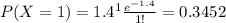 P(X=1) =1.4^1 \frac{e^{-1.4}}{1!}= 0.3452