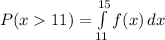P(x 11) = \int\limits^{15}_{11} {f(x)} \, dx