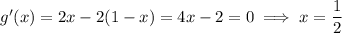 g'(x)=2x-2(1-x)=4x-2=0\implies x=\dfrac12