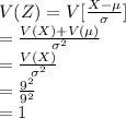 V(Z)=V[\frac{X-\mu}{\sigma}]\\=\frac{V(X)+V(\mu)}{\sigma^{2}}\\=\frac{V(X)}{\sigma^{2}}\\=\frac{9^{2}}{9^{2}}\\=1