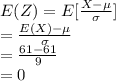 E(Z)=E[\frac{X-\mu}{\sigma}]\\=\frac{E(X)-\mu}{\sigma}\\=\frac{61-61}{9}\\=0