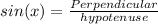 sin(x)=\frac{Perpendicular}{hypotenuse}