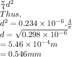 \frac{\pi }{4} d^2\\Thus,\\d^2 =0.234 \times 10^-^6. \frac{4}{\pi } \\d = \sqrt{0.298  \times 10^-^6 } \\= 5.46  \times 10^-^4m\\=0.546mm