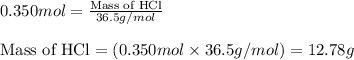 0.350mol=\frac{\text{Mass of HCl}}{36.5g/mol}\\\\\text{Mass of HCl}=(0.350mol\times 36.5g/mol)=12.78g