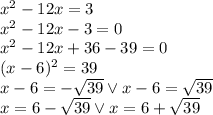 x^2-12x=3\\x^2-12x-3=0\\x^2-12x+36-39=0\\(x-6)^2=39\\x-6=-\sqrt{39} \vee x-6=\sqrt{39}\\x=6-\sqrt{39} \vee x=6+\sqrt{39}