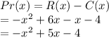 Pr(x) = R(x) -C(x)\\= -x^2+6x-x-4\\=-x^2+5x-4
