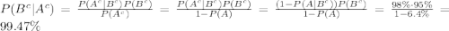 P(B^c|A^c) = \frac{P(A^c|B^c)P(B^c)}{P(A^c)}= \frac{P(A^c|B^c)P(B^c)}{1-P(A)}= \frac{(1-P(A|B^c))P(B^c)}{1-P(A)}=\frac{98\%\cdot 95\%}{1-6.4\%}= 99.47\%