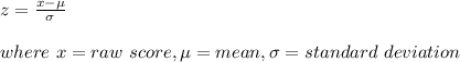 z=\frac{x-\mu}{\sigma} \\\\where\ x=raw\ score, \mu=mean,\sigma=standard \ deviation