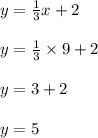 y= \frac{1}{3} x+2\\\\y=  \frac{1}{3} \times 9+2\\\\y=  3+2\\\\y=5\\