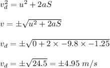 v_d^2=u^2+2aS\\\\v=\pm\sqrt{u^2+2aS}\\\\v_d=\pm\sqrt{0+2\times -9.8\times -1.25}\\\\v_d=\pm\sqrt{24.5}=\pm4.95\ m/s