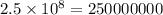 2.5\times10^8=250000000