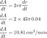 \dfrac{dA}{dt}  = 2r\pi \dfrac{dr}{dt} \\\\\dfrac{dA}{dt}   = 2 \times 43\pi  \, 0.04\\\\\dfrac{dA}{dt}   = 10.81 \, cm^2/min
