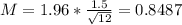 M = 1.96*\frac{1.5}{\sqrt{12}} = 0.8487