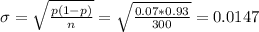 \sigma = \sqrt{\frac{p(1-p)}{n}} = \sqrt{\frac{0.07*0.93}{300}} = 0.0147