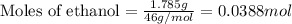 \text{Moles of ethanol}=\frac{1.785g}{46g/mol}=0.0388mol