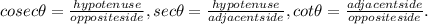 cosec\theta = \frac{hypotenuse}{oppositeside} , sec\theta = \frac{hypotenuse}{adjacent side}, cot\theta = \frac{adjacent side}{oppositeside}.