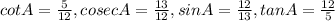 cot A = \frac{5}{12} , cosecA = \frac{13}{12} , sinA =\frac{12}{13} , tan A = \frac{12}{5}