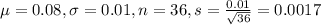 \mu = 0.08, \sigma = 0.01, n = 36, s = \frac{0.01}{\sqrt{36}} = 0.0017