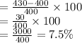 =\frac{430-400}{400} \times100\\=\frac{30}{400} \times100\\=\frac{3000}{400} =7.5\%