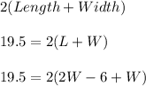 2(Length + Width)\\\\                                     19.5     = 2(L+W)\\\\                                       19.5   =2(2W-6+W)