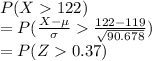 P(X122)\\=P(\frac{X-\mu}{\sigma}\frac{122-119}{\sqrt{90.678}})\\=P(Z0.37)
