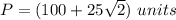 P=(100+25\sqrt{2})\ units
