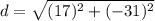 d=\sqrt{(17)^{2}+(-31)^{2}}