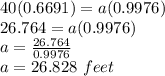 40(0.6691)=a(0.9976)\\26.764=a(0.9976)\\a=\frac{26.764}{0.9976}\\a=26.828\,\,feet