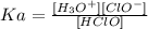 Ka=\frac{[H_{3} O^{+}][ClO^{-}]  }{[HClO]}