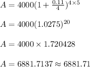 A = 4000(1 + \frac{0.11}{4})^{4 \times 5}\\\\ A = 4000( 1.0275)^{20}\\\\A = 4000 \times 1.720428\\\\A = 6881.7137 \approx 6881.71