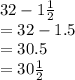 32-1\frac{1}{2}\\=32-1.5\\=30.5\\=30\frac{1}{2}
