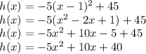 h(x)=-5(x-1)^2+45\\h(x)=-5(x^2-2x+1)+45\\h(x)=-5x^2+10x-5+45\\h(x)=-5x^2+10x+40