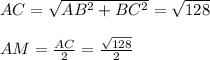 AC = \sqrt{AB^{2} + BC^{2} } = \sqrt{128} \\\\AM = \frac{AC}{2} = \frac{\sqrt{128} }{2} \\\\