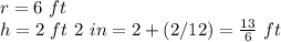 r=6\ ft\\h=2\ ft\ 2\ in=2+(2/12)=\frac{13}{6}\ ft