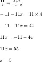 \frac{11}{4} = \frac{4+7}{-1-x}\\\\-11 - 11x = 11 \times 4\\\\-11-11x = 44\\\\11x = -11-44\\\\11x = 55\\\\x = 5