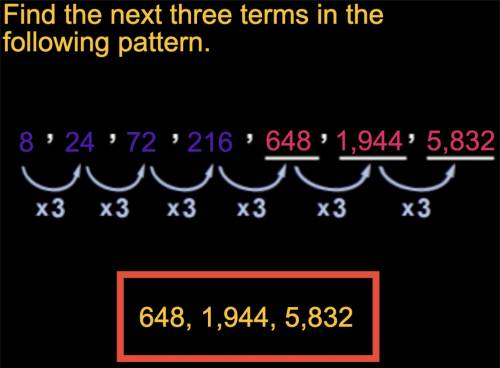 Find the next 3 terms in each sequence  1). 8, 24, 72, 216 , , ,
