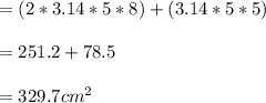 =(2*3.14*5*8)+(3.14*5*5)\\\\            =251.2+78.5\\\\            = 329.7 cm^2