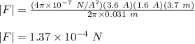 |F|=\frac{(4\pi\times 10^{-7}\ N/A^2)(3.6\ A)(1.6\ A)(3.7\ m)}{2\pi\times 0.031\ m}\\\\|F|=1.37\times 10^{-4}\ N