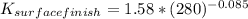 K_{surface finish} = 1.58*(280)^{-0.085}