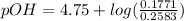 pOH = 4.75 + log (\frac{0.1771}{0.2583} )
