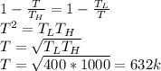 1-\frac{T}{T_{H} } =1-\frac{T_{L} }{T} \\T^2=T_{L} T_{H} \\T=\sqrt{T_{L} T_{H} }\\T=\sqrt{400*1000} =632k