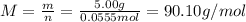 M=\frac{m}{n}=\frac{5.00 g}{0.0555 mol}=90.10 g/mol