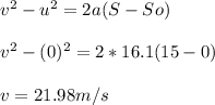 v^2 - u^2 = 2a (S - So)\\\\v^2 - (0)^2 = 2 * 16.1 (15-0)\\\\v = 21.98m/s