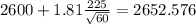 2600+1.81\frac{225}{\sqrt{60}}=2652.576