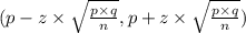 (p-z\times\sqrt{\frac{p \times q}{n}},p+z\times\sqrt{\frac{p \times q}{n}})