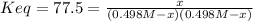 Keq=77.5=\frac{x}{(0.498M-x)(0.498M-x)}
