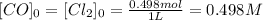 [CO]_0=[Cl_2]_0=\frac{0.498mol}{1L}=0.498M