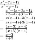 \frac{ {x}^{2}  - 7x + 12}{ {x}^{2} - x - 12 }  \\  =  \frac{ {x}^{2} - 4x - 3x + 12 }{ {x}^{2} - 4x + 3x - 12 }  \\  =  \frac{x(x - 4) - 3(x - 4)}{x(x - 4) + 3(x - 4)}  \\  =  \frac{(x - 3)(x - 4)}{(x + 3)(x - 4)}  \\  =  \frac{x - 3}{x + 3}